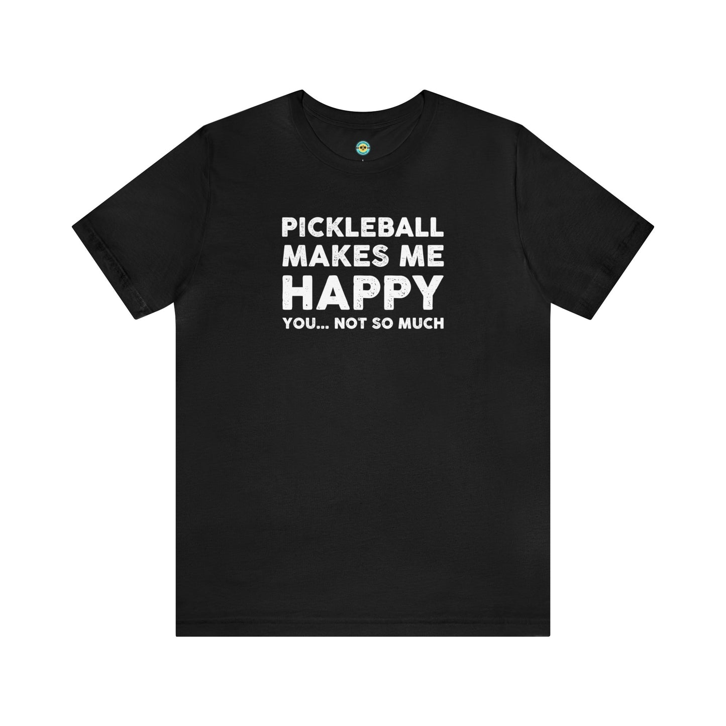 Pickleball Makes Me Happy, You... Not So Much Unisex Tee
