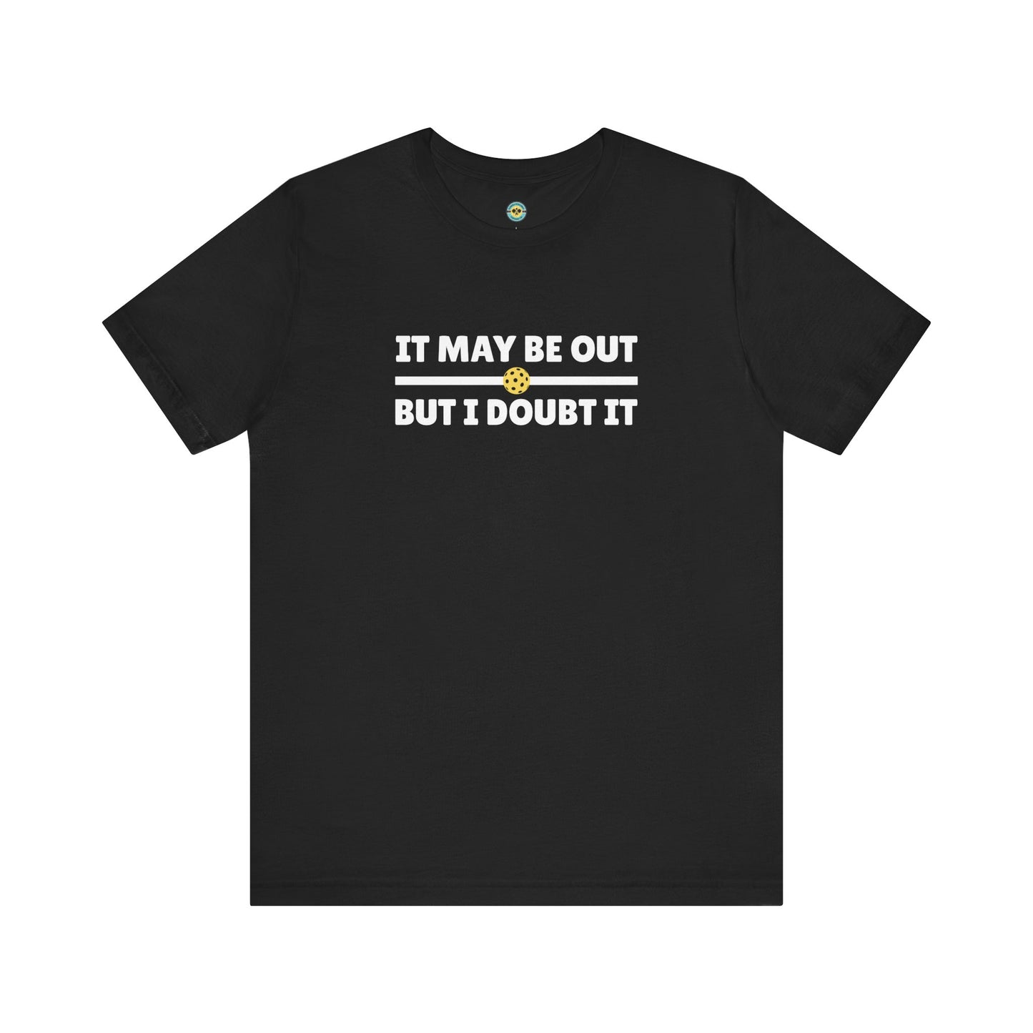 It May Be Out But I Doubt It Unisex Tee