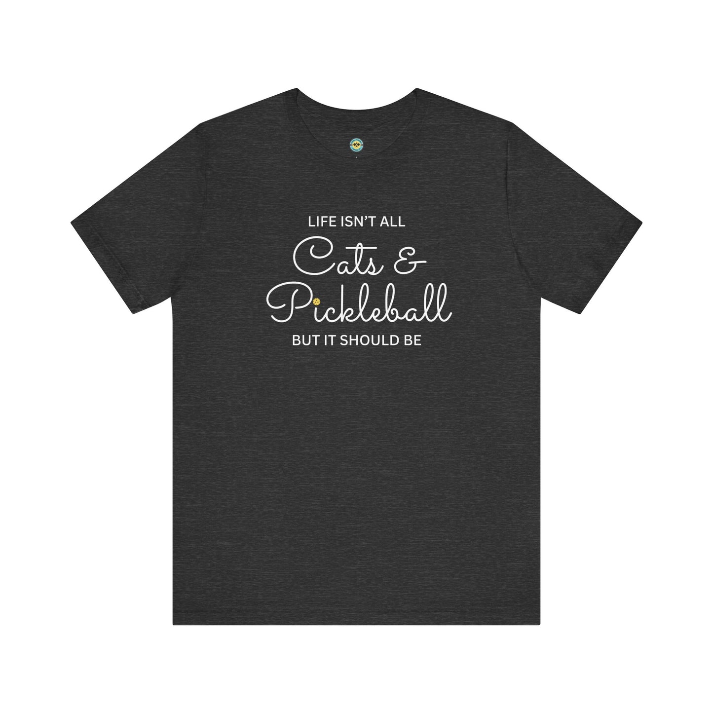 Life Isn't All Cats & Pickleball Unisex Tee