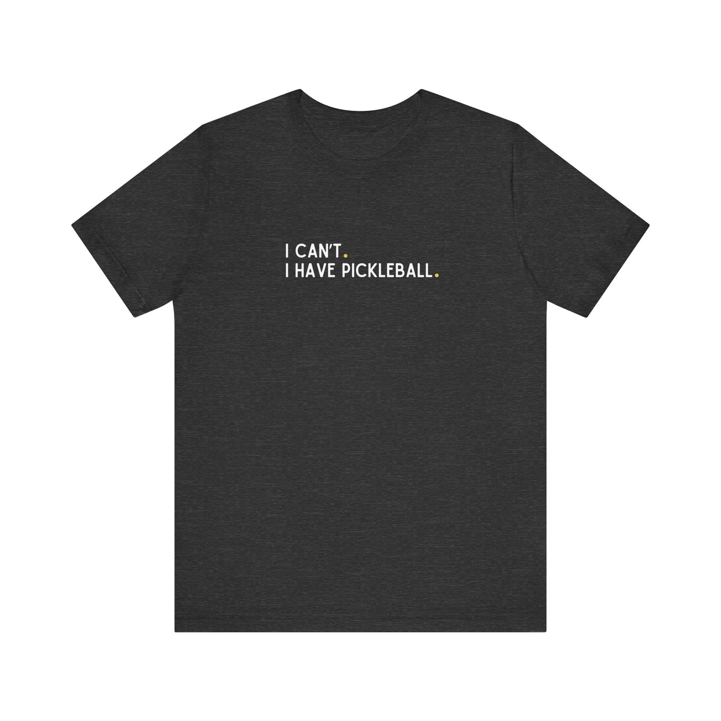 I Can't. I Have Pickleball. Unisex Tee (Express Delivery)