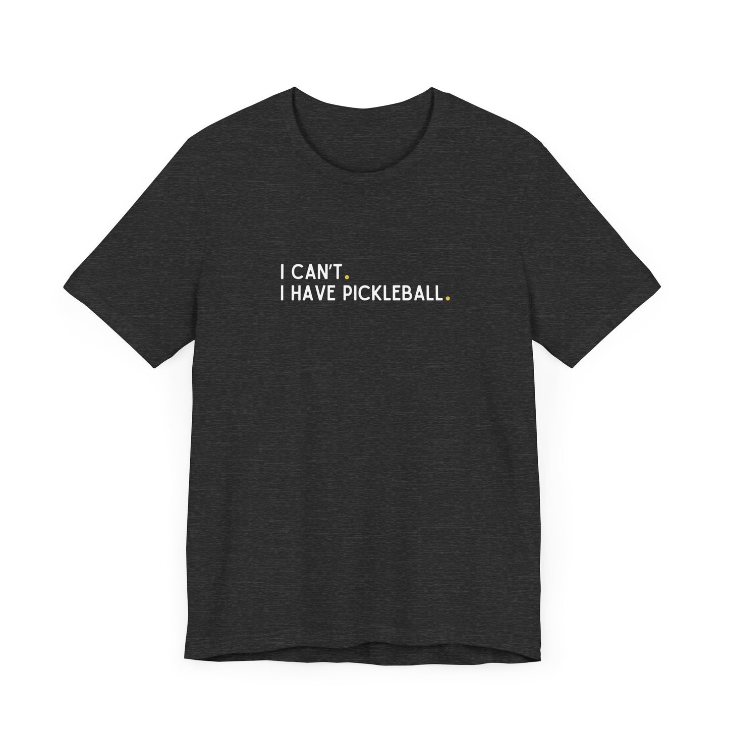 I Can't. I Have Pickleball. Unisex Tee (Express Delivery)