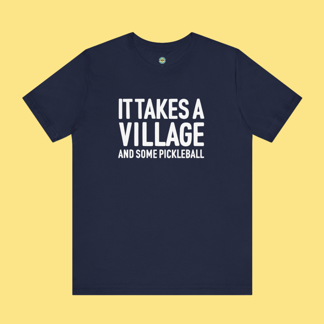 It Takes A Village And Some Pickleball Unisex Tee