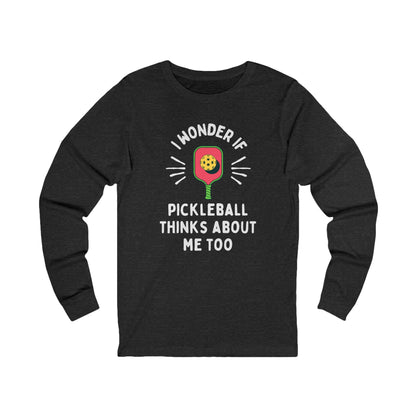 I Wonder If Pickleball Thinks About Me Too Unisex Long Sleeve Tee