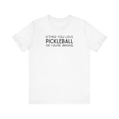 Either You Love Pickleball Or You're Wrong Unisex Tee (Express Delivery)