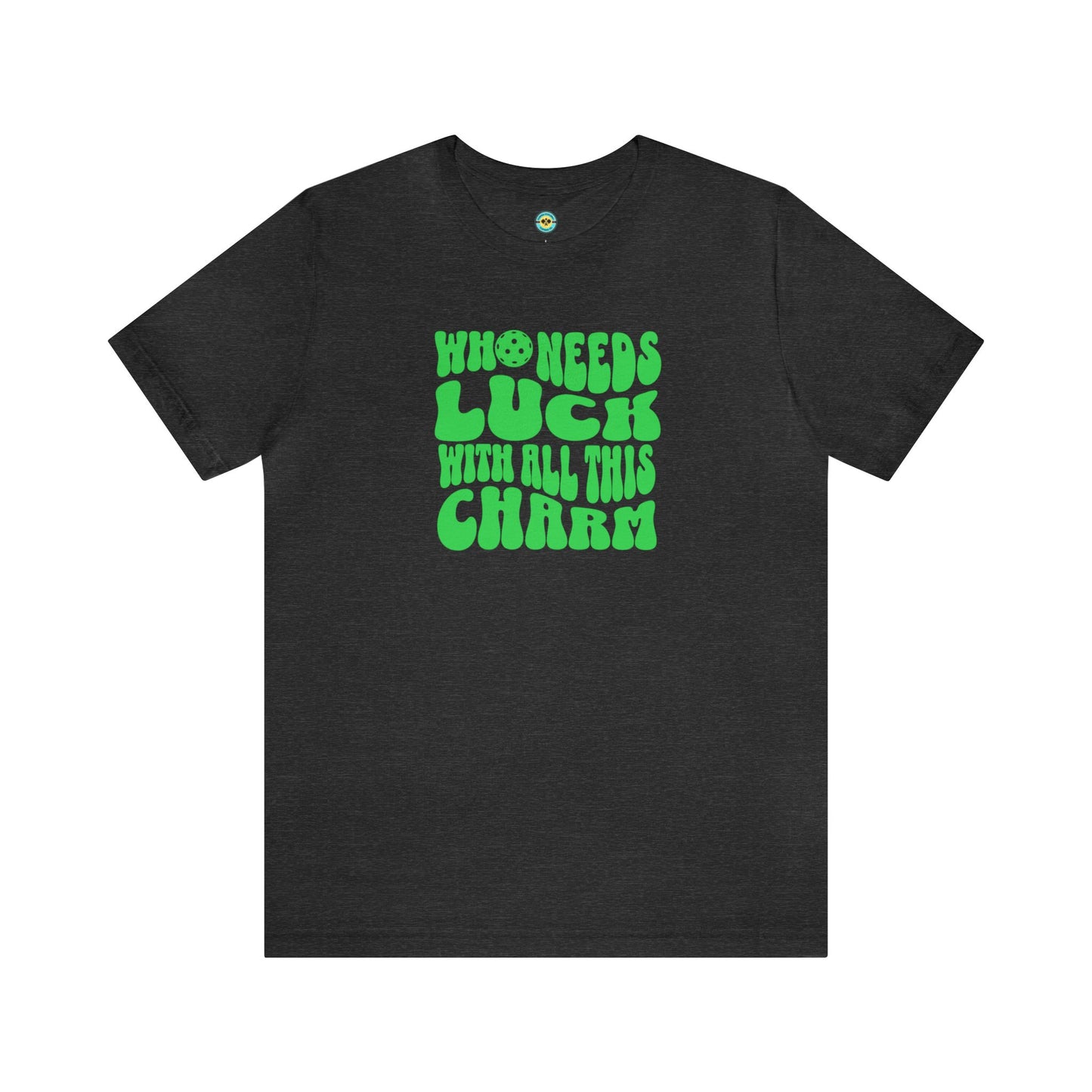 Who Needs Luck With All This Charm Unisex Tee