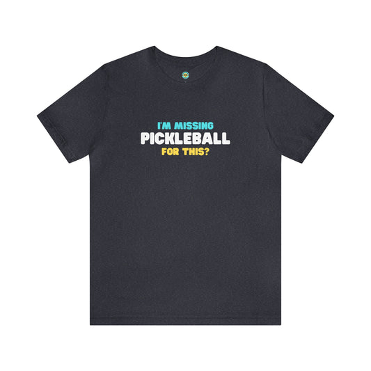 I'm Missing Pickleball For This? v2 Unisex Tee