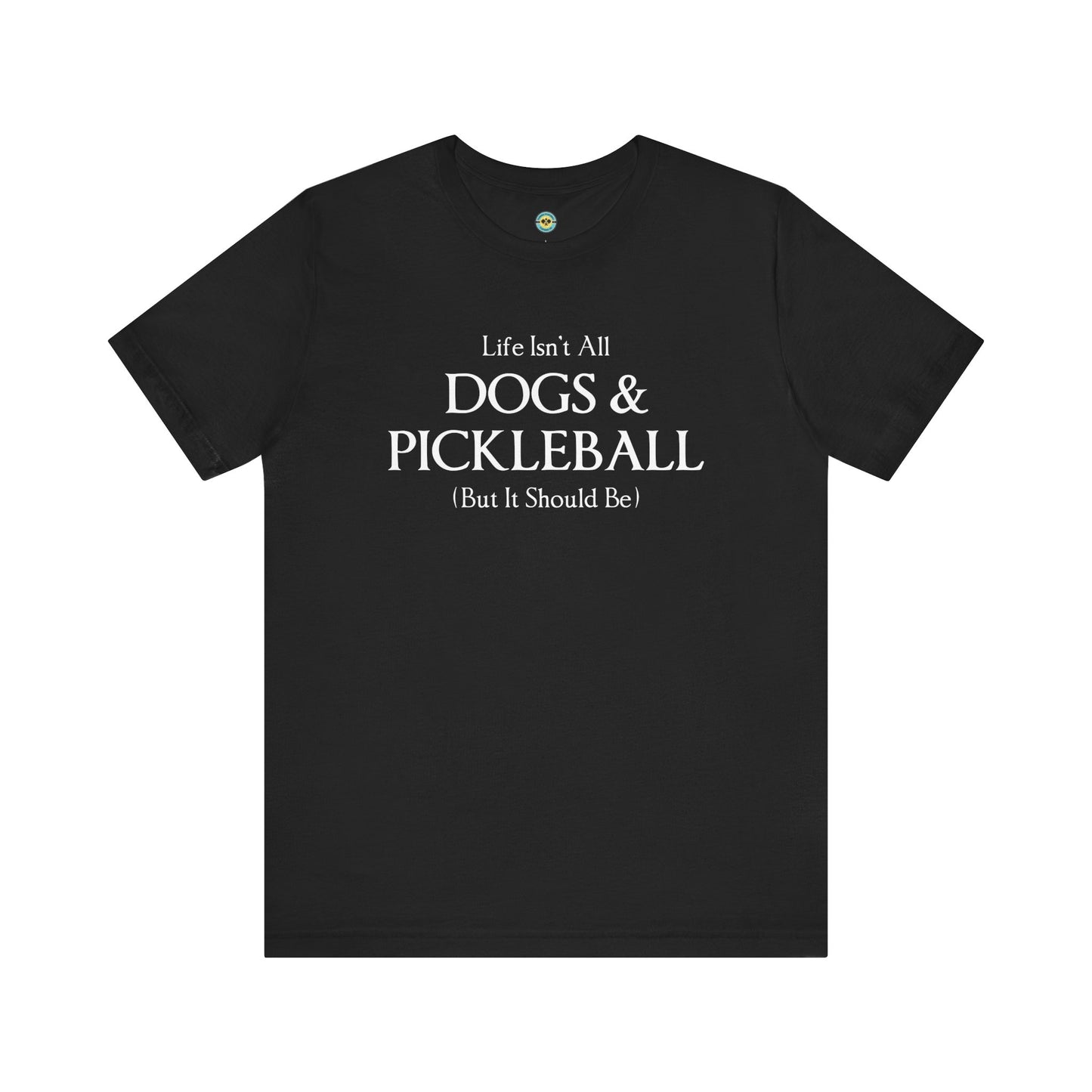 Life Isn't All Dogs & Pickleball Unisex Tee