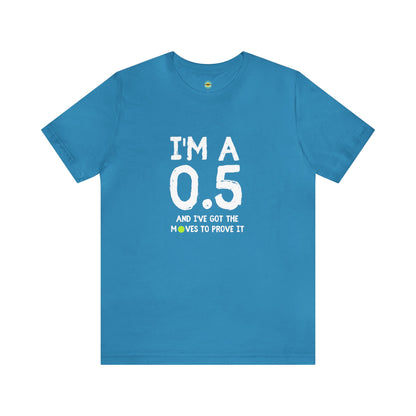 I'm A 0.5 And I've Got The Moves To Prove It Unisex Tee