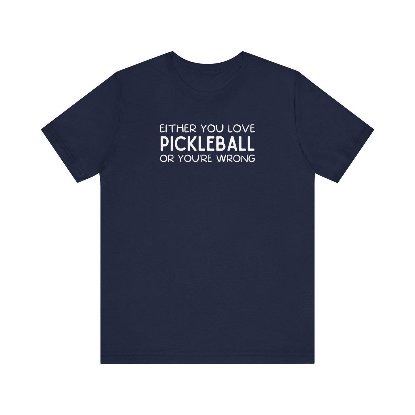 Either You Love Pickleball Or You're Wrong Unisex Tee (Express Delivery)