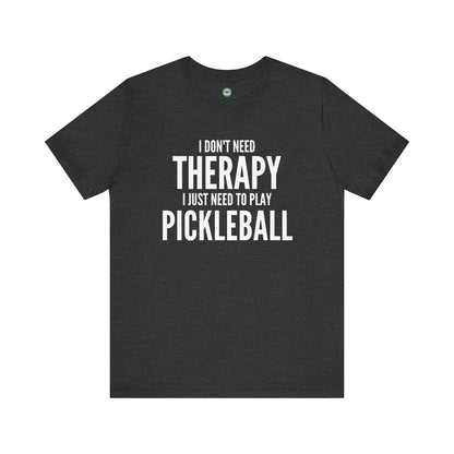 I Don't Need Therapy I Just Need To Play Pickleball Unisex Tee