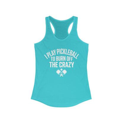 I Play Pickleball To Burn Off The Crazy Women's Racerback Tank