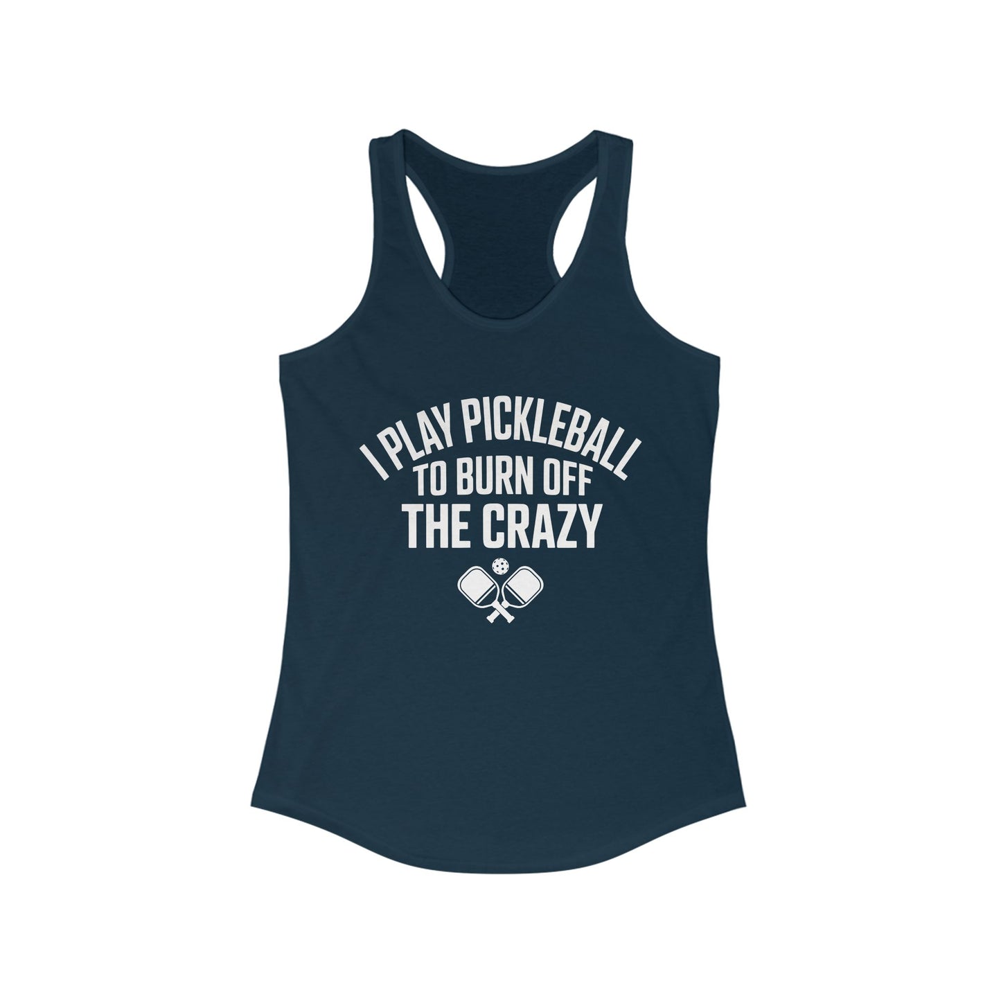 I Play Pickleball To Burn Off The Crazy Women's Racerback Tank