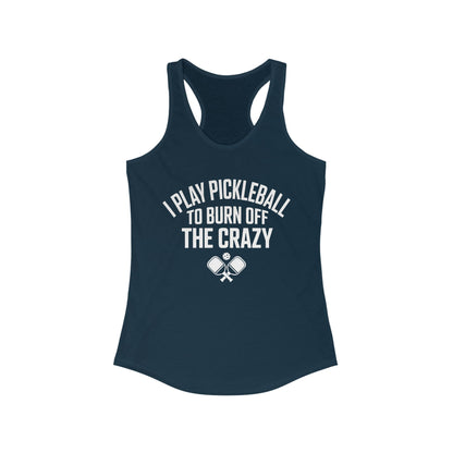 I Play Pickleball To Burn Off The Crazy Women's Racerback Tank