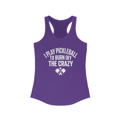 I Play Pickleball To Burn Off The Crazy Women's Racerback Tank