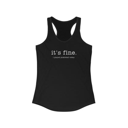 It's Fine. I Played Pickleball Today. Women's Racerback Tank