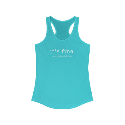 It's Fine. I Played Pickleball Today. Women's Racerback Tank