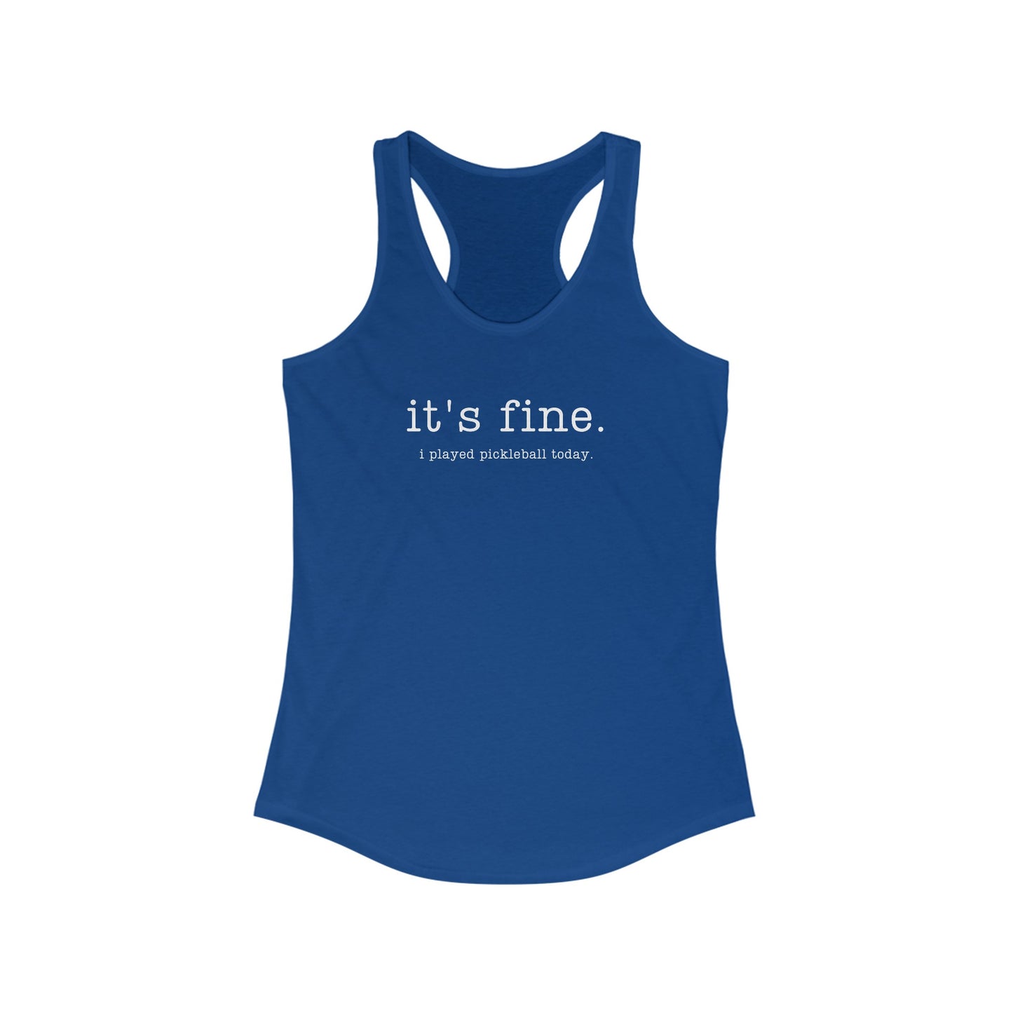 It's Fine. I Played Pickleball Today. Women's Racerback Tank