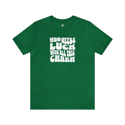 Who Needs Luck With All This Charm Unisex Tee