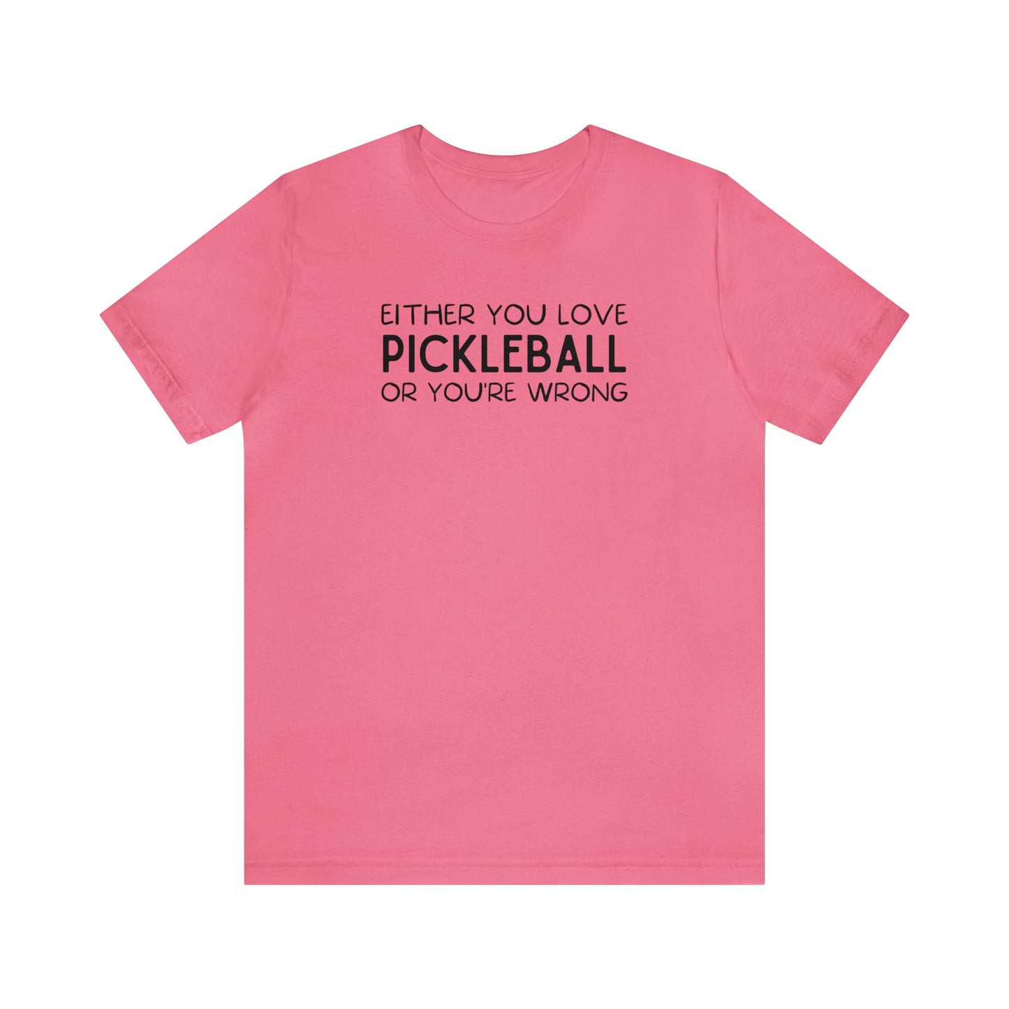 Either You Love Pickleball Or You're Wrong Unisex Tee