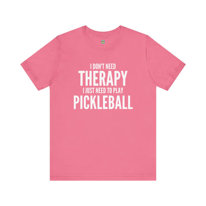 I Don't Need Therapy I Just Need To Play Pickleball Unisex Tee