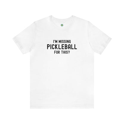 I'm Missing Pickleball For This? v1 Unisex Tee