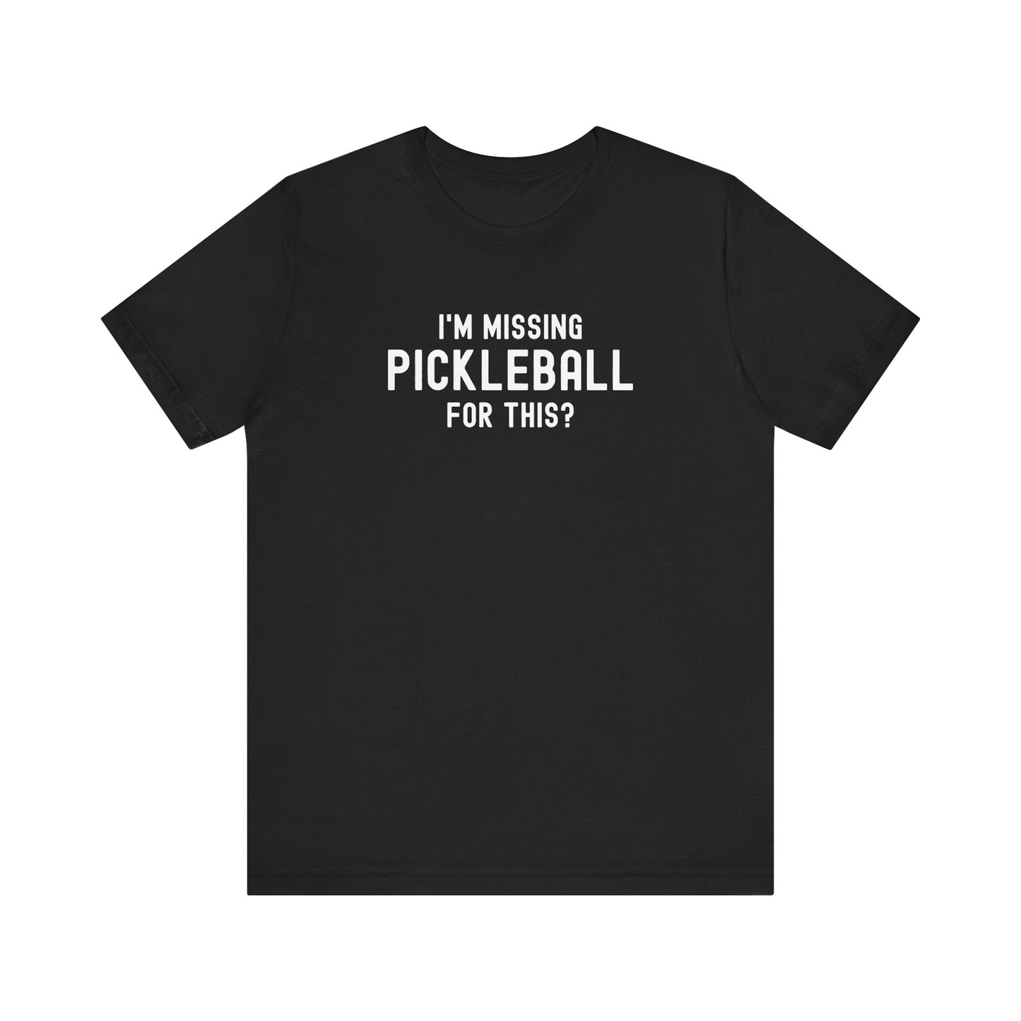 I'm Missing Pickleball For This? Unisex Tee (Express Delivery)