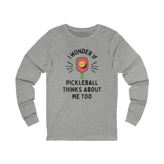 I Wonder If Pickleball Thinks About Me Too Unisex Long Sleeve Tee