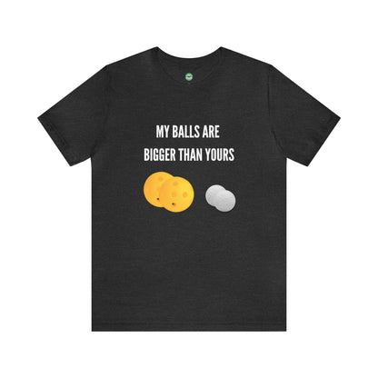 My Balls Are Bigger Than Yours Unisex Tee