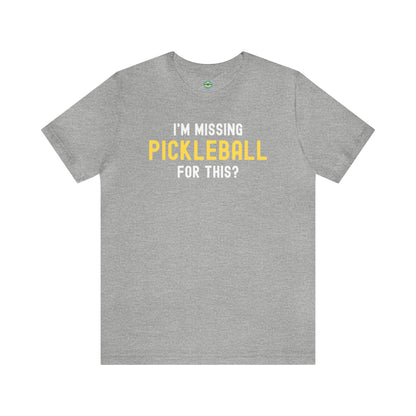 I'm Missing Pickleball For This? v1 Unisex Tee