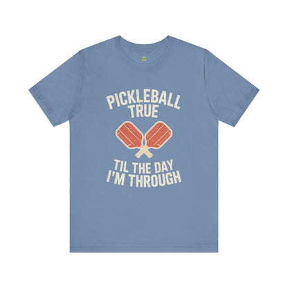 Pickleball True 'Til The Day I'm Through Unisex Tee