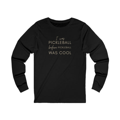 I Was Pickleball Before Pickleball Was Cool Unisex Long Sleeve Tee