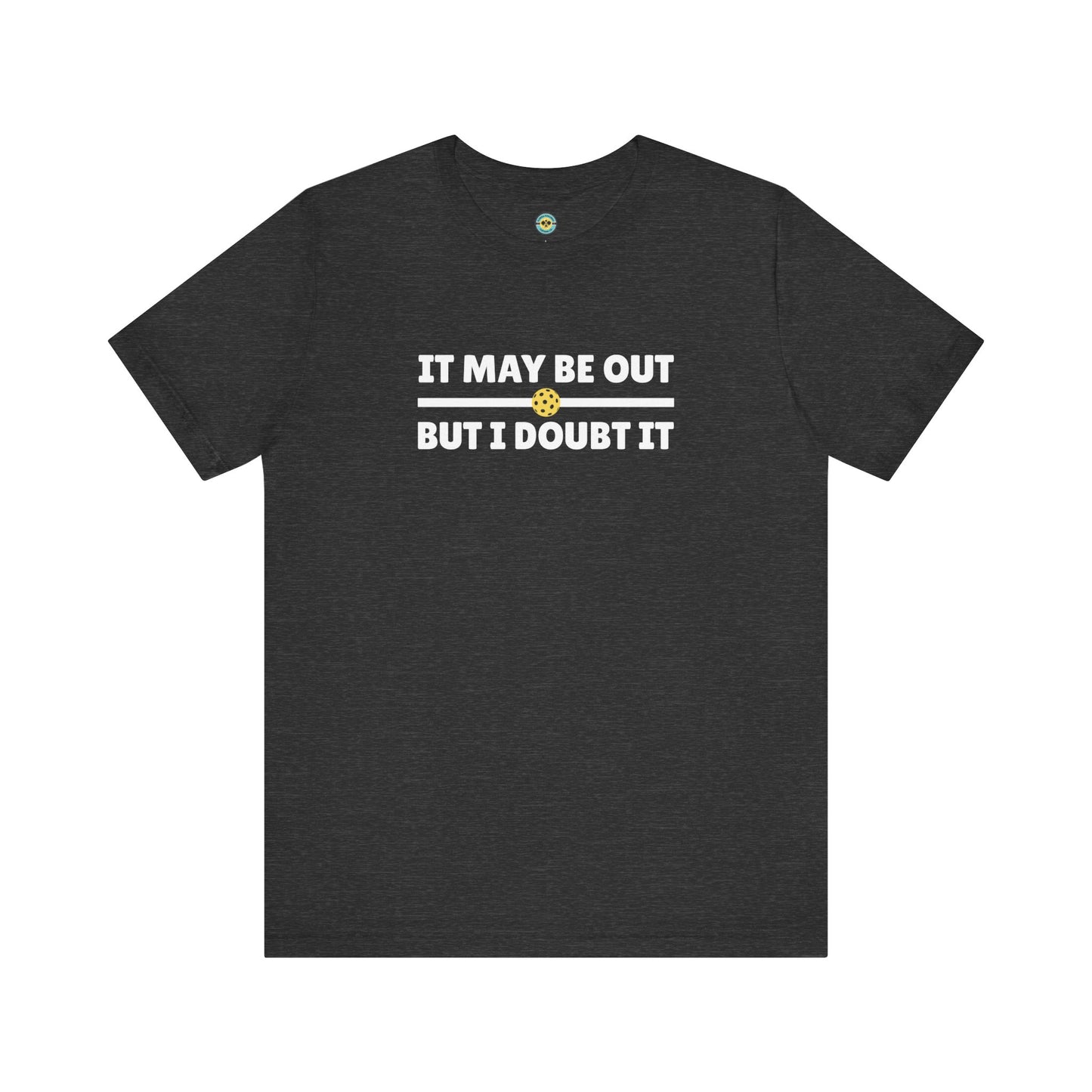 It May Be Out But I Doubt It Unisex Tee