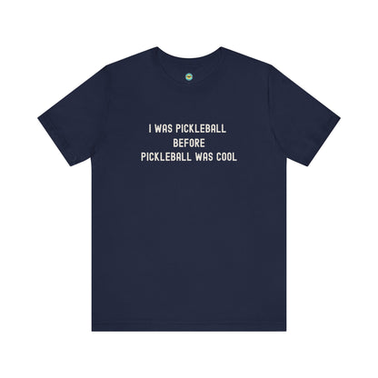 I Was Pickleball Before Pickleball Was Cool v2 Unisex Tee