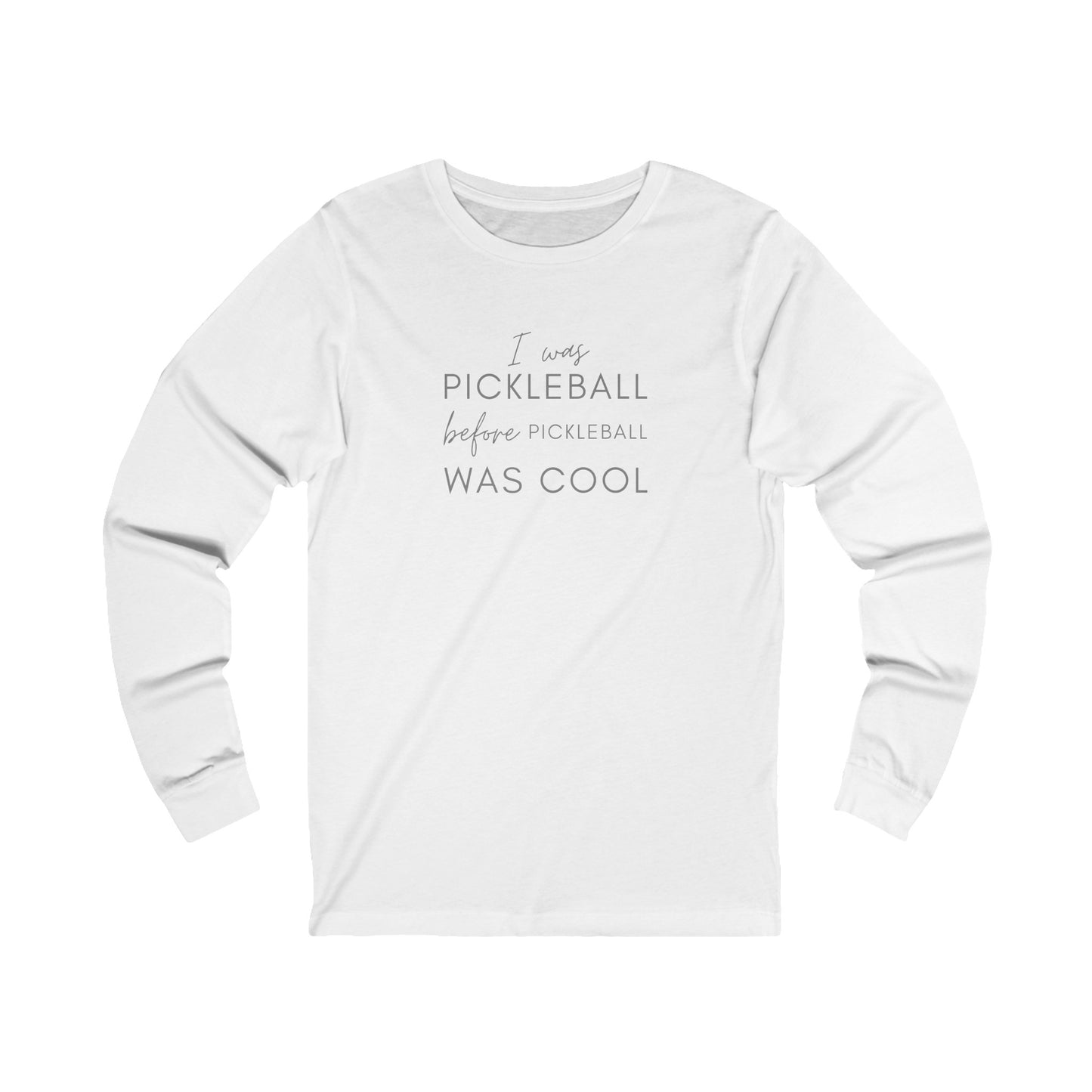 I Was Pickleball Before Pickleball Was Cool Unisex Long Sleeve Tee