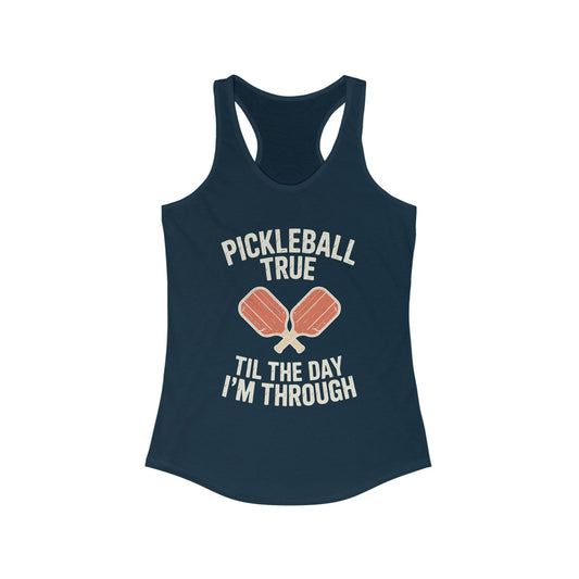 Pickleball True Til The Day I'm Through Women's Racerback Tank
