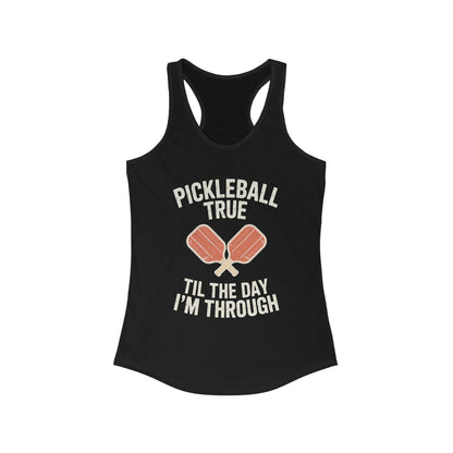 Pickleball True Til The Day I'm Through Women's Racerback Tank