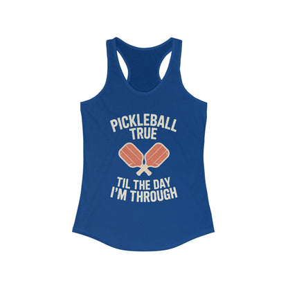 Pickleball True Til The Day I'm Through Women's Racerback Tank