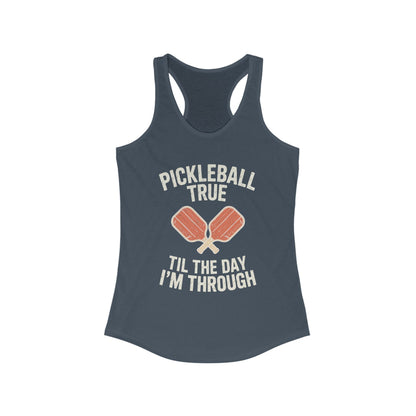 Pickleball True Til The Day I'm Through Women's Racerback Tank