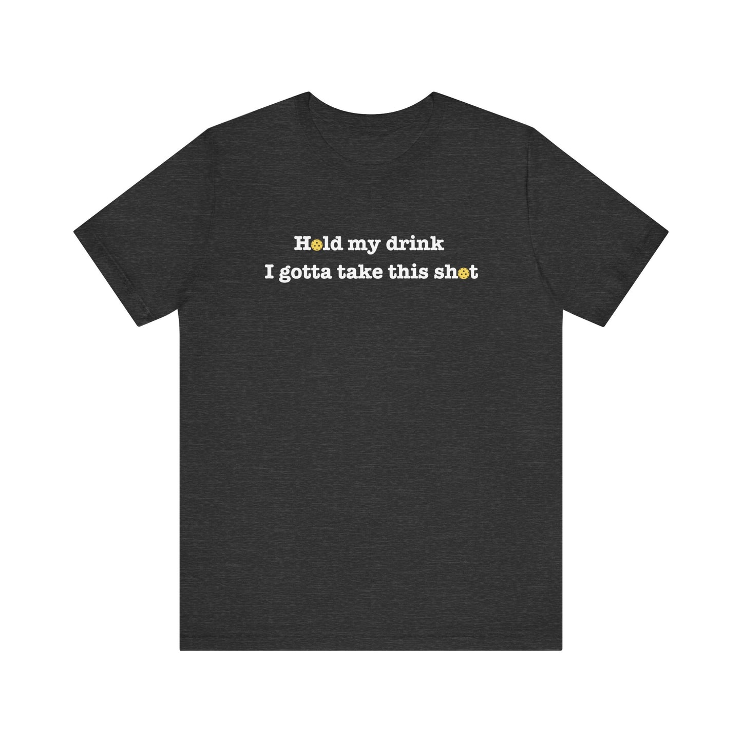 Hold My Drink I Gotta Take This Shot Unisex Tee (Express Delivery)