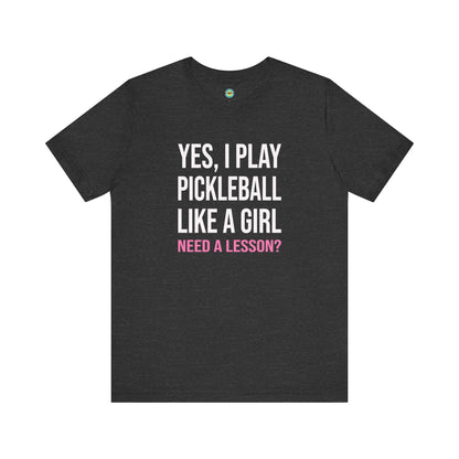 Yes, I Play Pickleball Like A Girl Unisex Tee