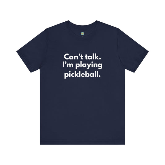 Can't Talk. I'm Playing Pickleball. Unisex Tee