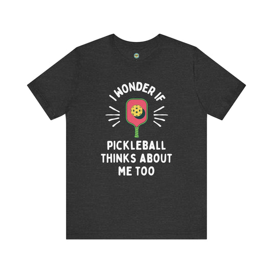 I Wonder If Pickleball Thinks About Me Too Unisex Tee