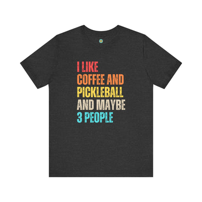 I Like Coffee And Pickleball And Maybe 3 People Unisex Tee