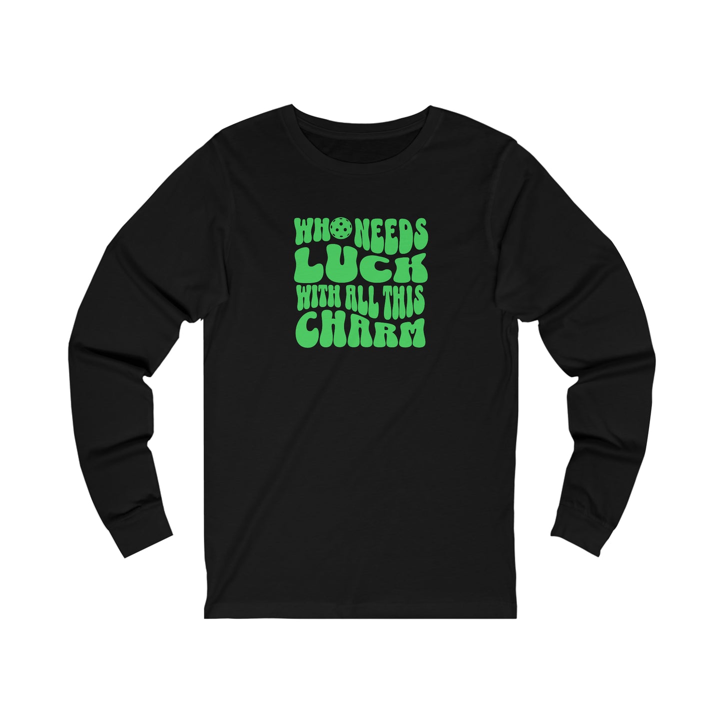 Who Needs Luck With All This Charm Unisex Long Sleeve Tee