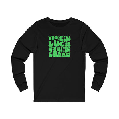 Who Needs Luck With All This Charm Unisex Long Sleeve Tee