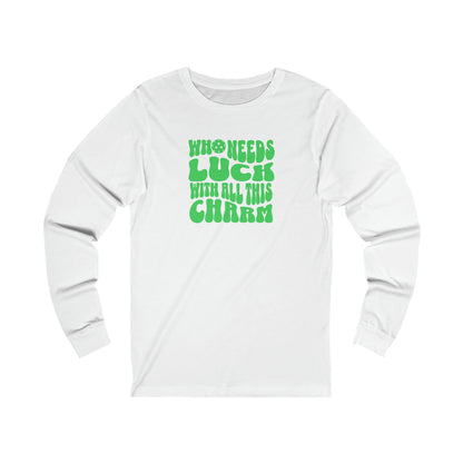 Who Needs Luck With All This Charm Unisex Long Sleeve Tee