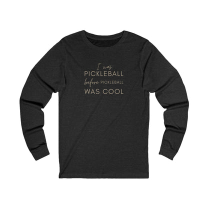 I Was Pickleball Before Pickleball Was Cool Unisex Long Sleeve Tee