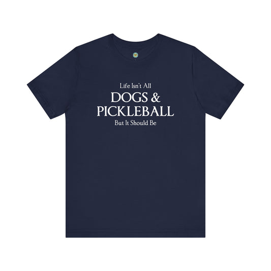 Life Isn't All Dogs & Pickleball Unisex Tee