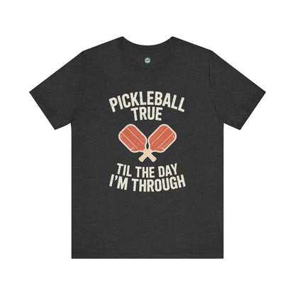 Pickleball True 'Til The Day I'm Through Unisex Tee