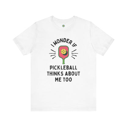 I Wonder If Pickleball Thinks About Me Too Unisex Tee